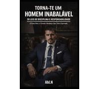 Torna-te um Homem Inabalável : 30 Leis de Disciplina e Responsabilidade
