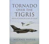 Tornado Over the Tigris: Recollections of a Fast Jet Pilot