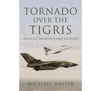 Tornado Over the Tigris: Recollections of a Fast Jet Pilot