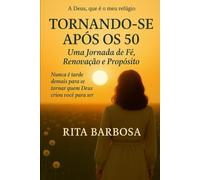 Tornando-se Depois dos 50: Uma Jornada de Fé, Renovação e Propósito