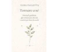 Tornare a sé: Journal guidato per ritrovare chi sei e sentirti più libero di esserlo