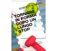 TORNARE IN FORMA DOPO UN LUNGO STOP: Il metodo completo per ricostruire corpo, energia, forza e motivazione a qualsiasi età