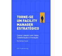 Torne-se um Facility Manager Estratégico: Como Liderar com Valor, Colaboração e Inovação.