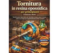 Tornitura in resina epossidica per principianti (Edizione 2026): Tecniche passo dopo passo per mescolare, versare, colare e tornare resina con il ... bowl, penne e progetti decorativi