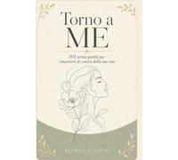 Torno a ME: 101 verità gentili per rimetterti al centro della tua vita
