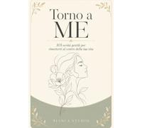 Torno a ME: 101 verità gentili per rimetterti al centro della tua vita