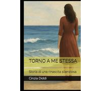 TORNO A ME STESSA: Storia di una rinascita silenziosa