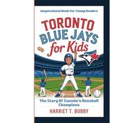 TORONTO BLUE JAYS FOR KIDS: The Story Of Canada’s Baseball Champions (Inspirational Book For Young Readers)