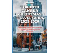 Toronto Canada Christmas Travel Guide 2025-2026: Celebrate Christmas in Canada’s Largest City with Lights and Markets (Christmas and Winter Travel Guide 2025 - 2026)