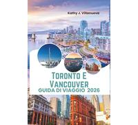 Toronto E Vancouver Guida Di Viaggio 2026: Meraviglie dello skyline, rifugi costieri sulle montagne, vita multiculturale in città, monumenti iconici e gemme nascoste in tutto il Canada in Nord America