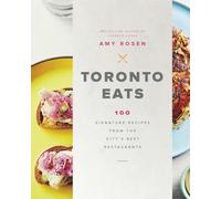 Toronto Eats: 100 Signature Recipes from the City's Best Restaurants