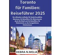 Toronto für Familien: Reiseführer 2025: Der ultimative Leitfaden für kinderfreundliche Abenteuer, Ein Reiseführer für Alleinreisende durch die Stadt und: Ein Reiseführer für Einheimische zu den bestge