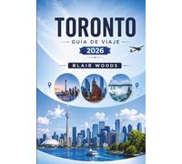TORONTO GUÍA DE VIAJE 2026: Explora atracciones, transporte, gastronomía, hoteles, itinerarios y consejos de viaje para visitantes primerizos y recurrentes
