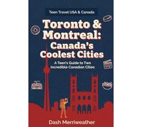 Toronto & Montreal: Canada's Coolest Cities: A Teen's Guide to Two Incredible Canadian Cities (Teen Travel USA & Canada)