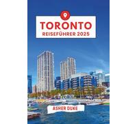 Toronto Reiseführer 2025: Das unverzichtbare Handbuch zu den besten Orten, Top-Sehenswürdigkeiten und geheimen lokalen Orten.