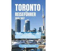 TORONTO REISEFÜHRER 2026 - 2027: BMO Field, Kultur und der vollständige Insider-Leitfaden (Experiencing Canada in a grand style)