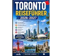 TORONTO REISEFÜHRER 2026-2027: Ein Erstbesucherführer zum CN Tower, Ripley's Aquarium of Canada, Royal Ontario Museum, Distillery District, Toronto ... mit einfachen Reiserouten, lokalen Tipps...
