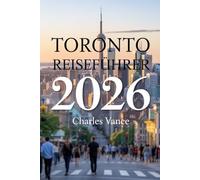 Toronto Reiseführer 2026 CHARLES: Entdecke Kanadas faszinierende Metropole - Sehenswürdigkeiten, Kulinarik, Kultur & Abenteuer rund um Toronto und die Fußball-WM 2026