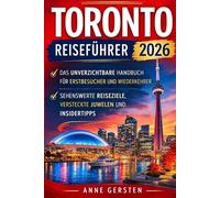 Toronto Reiseführer 2026: Das unverzichtbare Handbuch für Erstbesucher und Wiederkehrer: Sehenswerte Reiseziele, versteckte Juwelen und Insidertipps