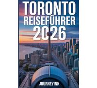 Toronto Reiseführer 2026: Ein moderner Entdecker-Reiseführer zu Torontos Sehenswürdigkeiten, Vierteln und Abenteuern