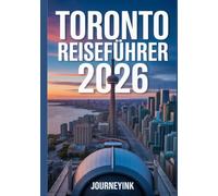 Toronto Reiseführer 2026: Ein moderner Entdecker-Reiseführer zu Torontos Sehenswürdigkeiten, Vierteln und Abenteuern