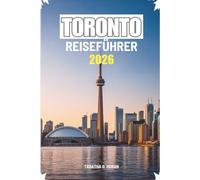 TORONTO REISEFÜHRER 2026: Eine praktische Reise durch Kanadas lebendigste Stadt