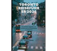 TORONTO REISEFÜHRER 2026: Ihr perfekter Begleiter, um Toronto wie ein Einheimischer zu entdecken (The Global Explorer Travel Guide Series 2026)