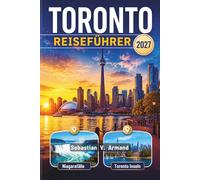 TORONTO REISEFÜHRER 2027: Entdecken Sie Kanadas pulsierende Hauptstadt Ontario mit Ausflügen zu den Niagarafällen, aufregendem Nachtleben, malerischen ... Reiserouten und detaillierten Karten.