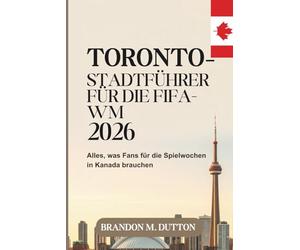 TORONTO - STADTFÜHRER FÜR DIE FIFA-WM 2026: Alles, was Fans für die Spielwochen in Kanada brauchen
