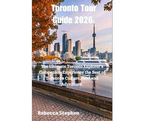 Toronto Tour Guide 2026: The Ultimate Toronto Explorer's Companion; Experience the Best of Toronto's Culture ,Food,and Adventure.