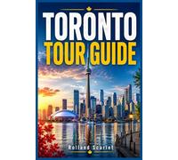 TORONTO TOUR GUIDE: A Practical Guide to Toronto's Best Attractions, Local Culture, Food, Hotels, Day Trips, Transportation, Budget Travel, and World Cup 2026
