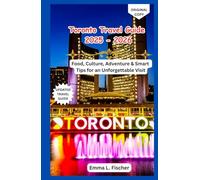 Toronto Travel Guide 2025 - 2026: Food, Culture, Adventure & Smart Tips for an Unforgettable Visit
