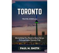 Toronto Travel Guide 2025: Everything You Need to Know for an Unforgettable Toronto Trip