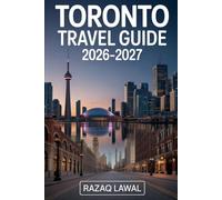 TORONTO TRAVEL GUIDE 2026-2027: A First-Timer’s Guide to the CN Tower, Ripley's Aquarium of Canada, Royal Ontario Museum, Distillery District, Toronto ... Local Tips and Must-See Experiences