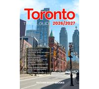 TORONTO TRAVEL GUIDE 2026/2027: Discover TORONTO from arrival to departure with a well-detailed guide that helps you see more in half the time through ... advice, budget guidance, and top attractions