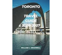 TORONTO TRAVEL GUIDE 2026-2027 (Journeys with William J. Bradwell: The Insightful Traveler Collection)