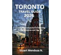TORONTO TRAVEL GUIDE 2026: A Complete Companion to Exploring Culture, Cuisine, and City Life