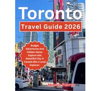 Toronto Travel Guide 2026: Budget Adventures And Hidden Gems: Explore this Beautiful City in Canada like a Local Explorer. (Canada Surest Budget Escape Guides)