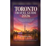 TORONTO TRAVEL GUIDE 2026: The Ultimate Insider Guide to Culture, Food, Neighborhoods, Waterfront Escapes & Unforgettable City Experiences