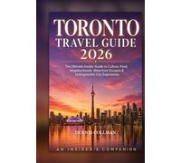 TORONTO TRAVEL GUIDE 2026: The Ultimate Insider Guide to Culture, Food, Neighborhoods, Waterfront Escapes & Unforgettable City Experiences
