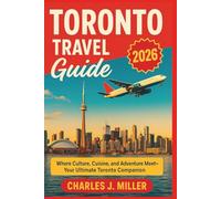 Toronto Travel Guide 2026: Where Culture, Cuisine, and Adventure Meet-Your Ultimate Toronto Companion