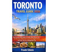 TORONTO TRAVEL GUIDE 2026: Your Essential 2026 Guide to Canada's Most Vibrant City - Top Attractions, Hidden Gems, Local Food, Neighborhoods, and Insider Tips for an Unforgettable Trip