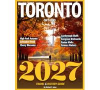 Toronto Travel & History Guide 2027 (FULL COLOR): Uncover the Hidden Stories and Must-See Landmarks of Canada's Thriving Metropolis