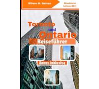 Toronto und Ontario Reiseführer (2025): Die bestgehüteten Geheimnisse des 6ix und Ontarios wilde Fluchten