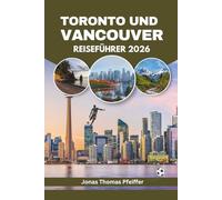 TORONTO UND VANCOUVER REISEFÜHRER 2026: Kanadas Skyline-Städte, Berg- und Ozeanlandschaften, vielfältige Küche, kulturelle Feste, verborgene Schätze, ... und der Nervenkitzel globaler Fußballenergie