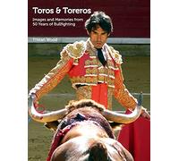 Toros and Toreros: Images and Memories from a Half-Century of Bullfighting