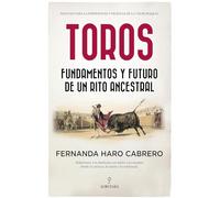 Toros; Fundamentos y futuro de un rito ancestral (Ecuestre, cinegética y taurología)