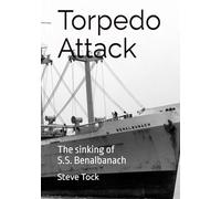 Torpedo Attack: The sinking of S.S. Benalbanach