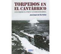 TORPEDOS EN EL CANTÁBRICO: LUCHA SUBMARINA EN LA PRIMERA Y LA SEGUNDA GUERRA MUNDIAL (OTRAS PUBLICACIONES)