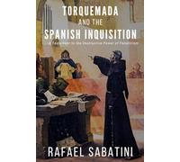 Torquemada and the Spanish Inquisition: The Original 1913 Historical Fiction Novel